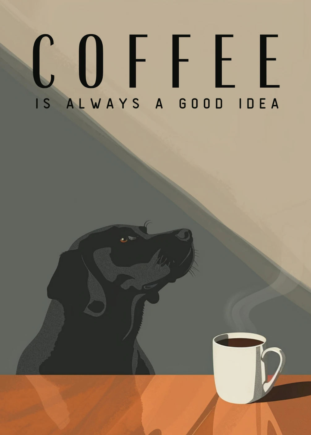 Dog looking at a steaming coffee cup with 'Coffee is always a good idea' text.